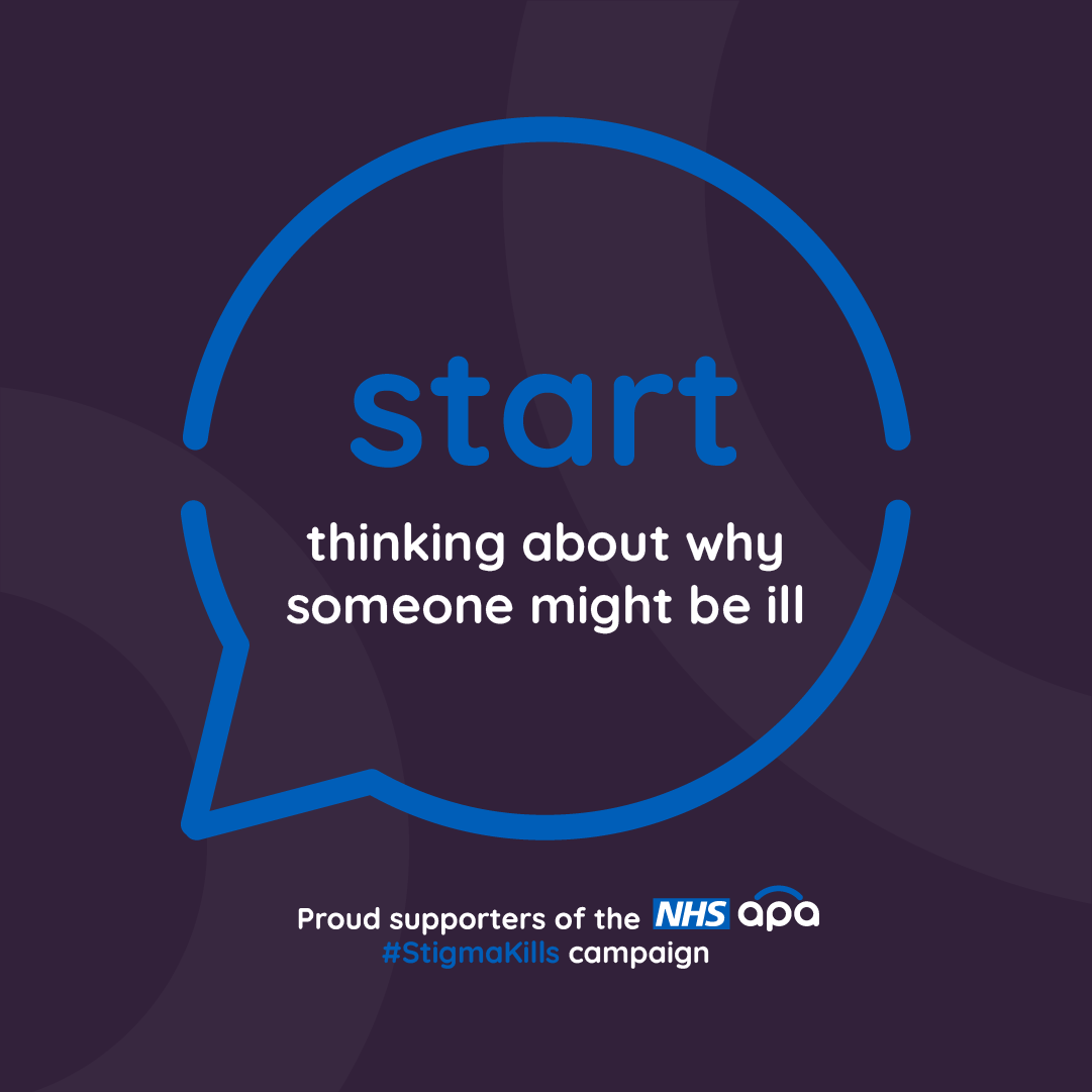 Speech bubble text reads: "SStart thinking about why someone might be ill". Text below reads: Proud supporters of the NHS apa #StigmaKills campaign