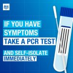 IF YOU HAVE SYMPTOMS TAKE A PCR TEST AND SELF-ISOLATE IMMEDIATELY